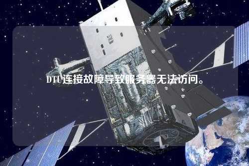 DTU連接故障導致服務器無法訪問。