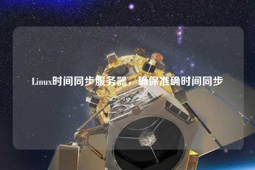Linux時間同步服務器，確保準確時間同步