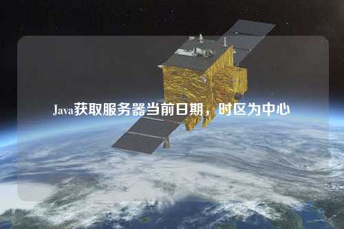 Java獲取服務器當前日期，時區為中心