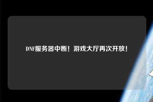 DNF服務器中斷！游戲大廳再次開放！