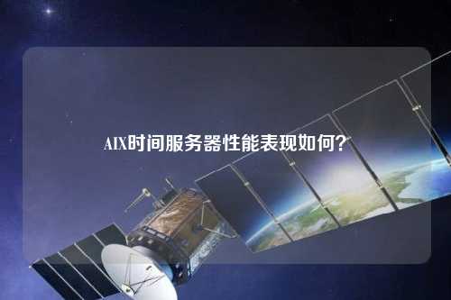 AIX時間服務器性能表現如何？