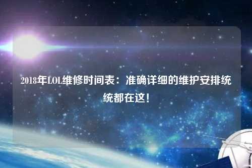 2018年LOL維修時間表：準確詳細的維護安排統統都在這！