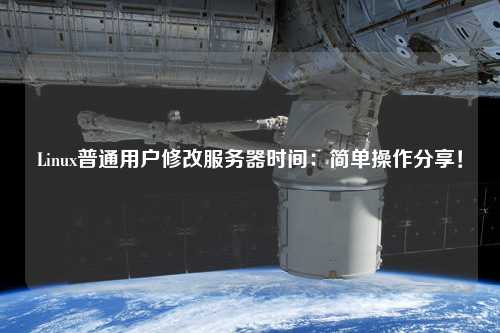 Linux普通用戶修改服務(wù)器時(shí)間：簡(jiǎn)單操作分享！