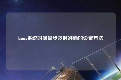 Linux系統(tǒng)時間同步及時準確的設置方法
