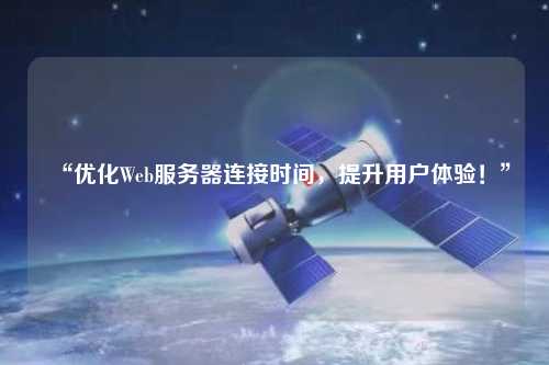 “優(yōu)化Web服務器連接時間，提升用戶體驗！”