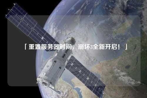 「重置服務器時間，崩壞3全新開啟！」
