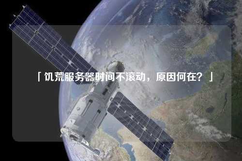 「饑荒服務(wù)器時(shí)間不滾動(dòng)，原因何在？」