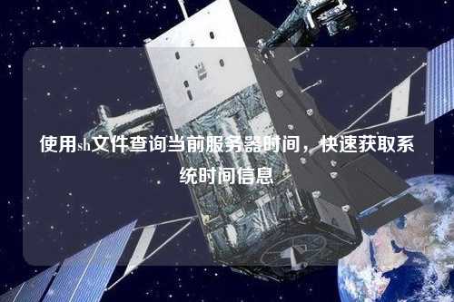 使用sh文件查詢當前服務器時間，快速獲取系統時間信息