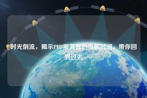 時光倒流，揭示PHP服務(wù)器的當(dāng)前時間，帶你回到過去