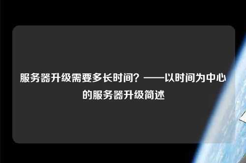 服務(wù)器升級需要多長時間？——以時間為中心的服務(wù)器升級簡述