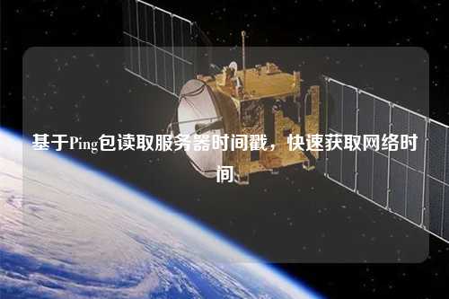 基于Ping包讀取服務(wù)器時(shí)間戳，快速獲取網(wǎng)絡(luò)時(shí)間