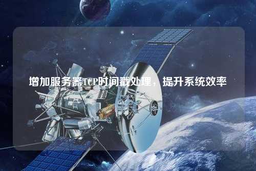 增加服務(wù)器TCP時(shí)間戳處理，提升系統(tǒng)效率