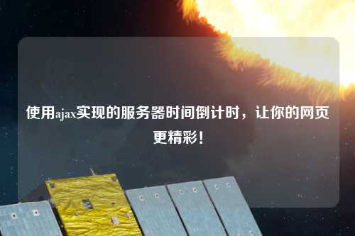 使用ajax實現(xiàn)的服務(wù)器時間倒計時，讓你的網(wǎng)頁更精彩！