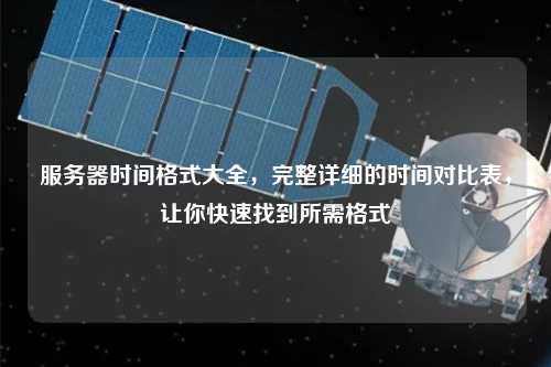 服務(wù)器時間格式大全，完整詳細(xì)的時間對比表，讓你快速找到所需格式