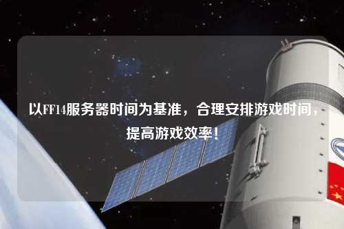 以FF14服務(wù)器時(shí)間為基準(zhǔn)，合理安排游戲時(shí)間，提高游戲效率！
