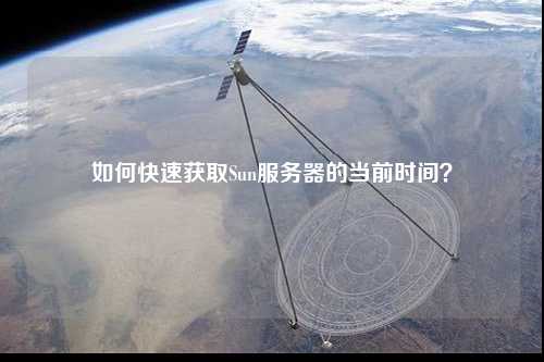 如何快速獲取Sun服務(wù)器的當(dāng)前時(shí)間？