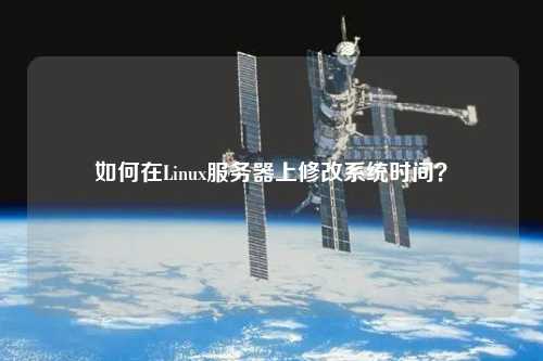 如何在Linux服務(wù)器上修改系統(tǒng)時間？