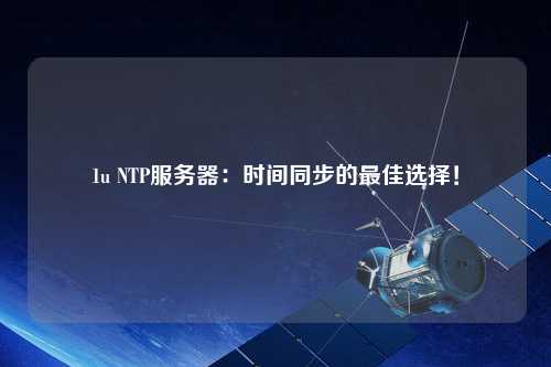1u NTP服務(wù)器：時(shí)間同步的最佳選擇！