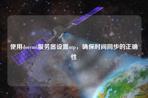 使用doremi服務(wù)器設(shè)置ntp，確保時間同步的正確性