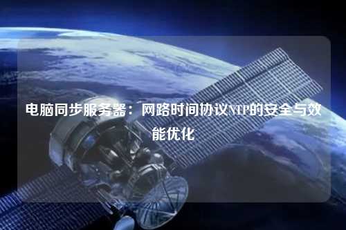 電腦同步服務器：網(wǎng)路時間協(xié)議NTP的安全與效能優(yōu)化