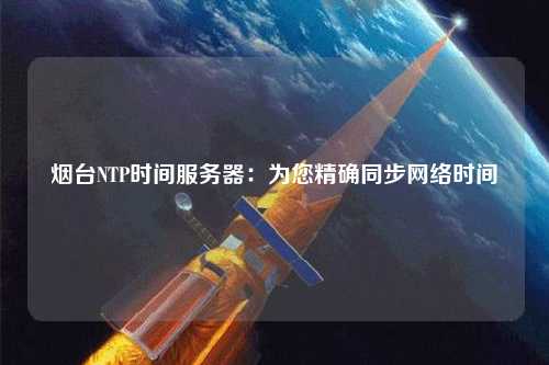 煙臺NTP時間服務器：為您精確同步網(wǎng)絡時間