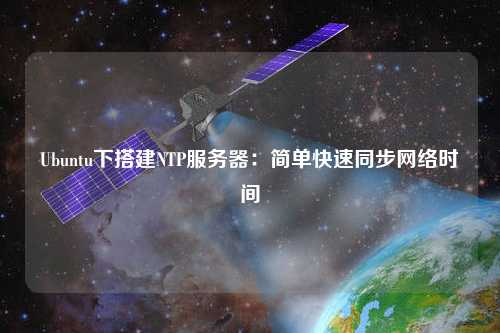Ubuntu下搭建NTP服務器：簡單快速同步網(wǎng)絡時間