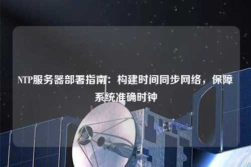 NTP服務器部署指南：構建時間同步網絡，保障系統準確時鐘