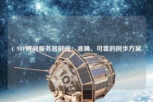 C NTP時間服務器時間：準確、可靠的同步方案