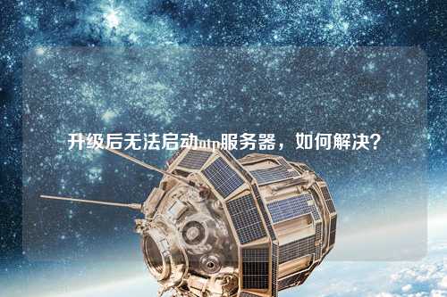 升級后無法啟動ntp服務器，如何解決？