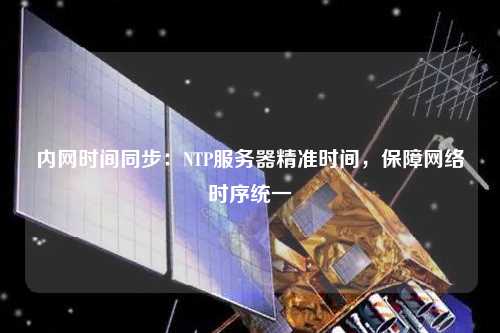 內網時間同步：NTP服務器精準時間，保障網絡時序統一