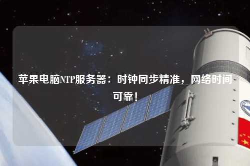 蘋果電腦NTP服務(wù)器：時鐘同步精準，網(wǎng)絡(luò)時間可靠！