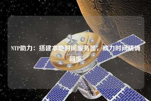 NTP助力：搭建本地時(shí)間服務(wù)器，助力時(shí)間精確同步