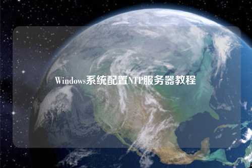 Windows系統(tǒng)配置NTP服務器教程